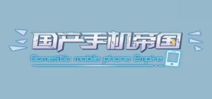 国产手机帝国（Mobile phone empire）_大玩家GAMES
